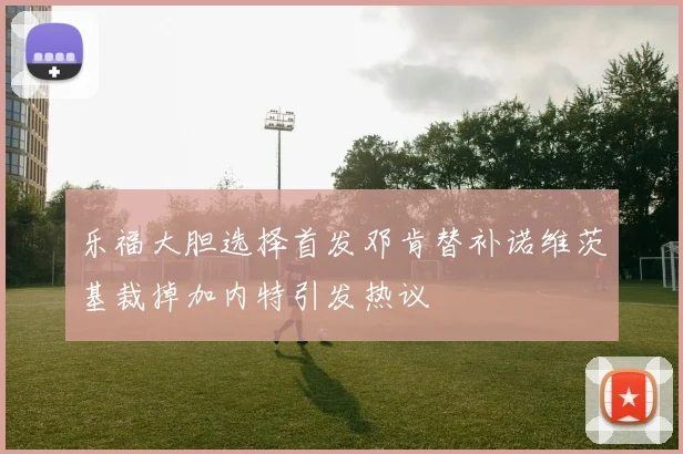乐福大胆选择首发邓肯替补诺维茨基裁掉加内特引发热议