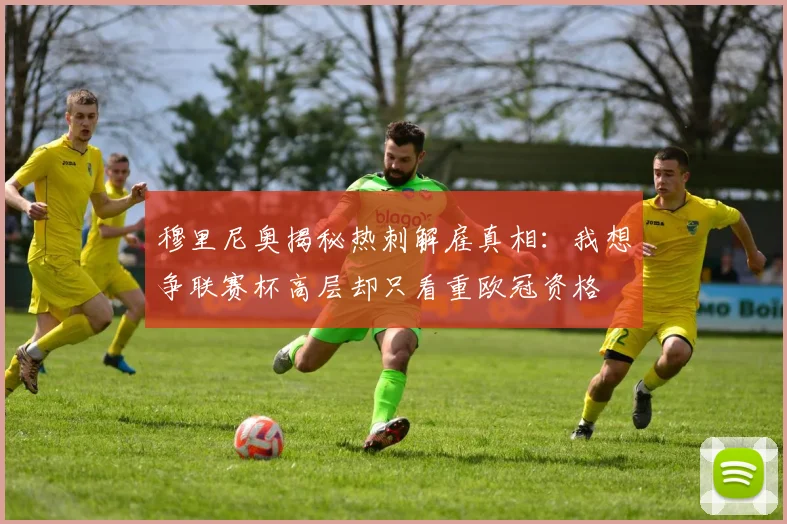 穆里尼奥揭秘热刺解雇真相：我想争联赛杯高层却只看重欧冠资格