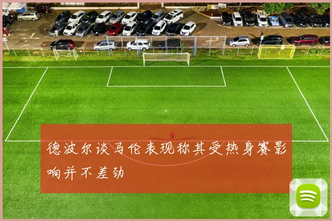 德波尔谈马伦表现称其受热身赛影响并不差劲