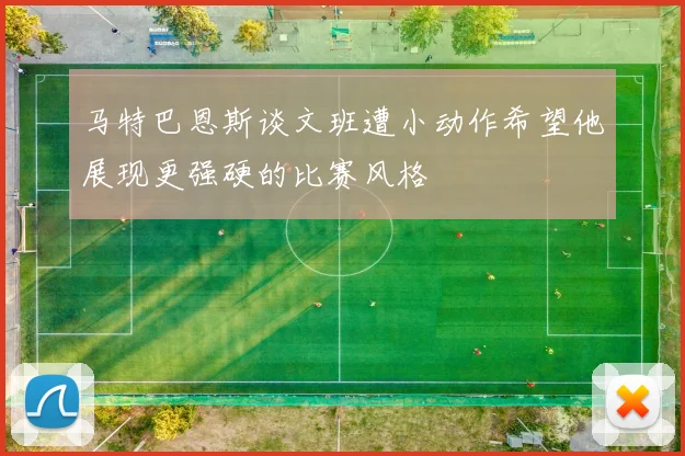 马特巴恩斯谈文班遭小动作希望他展现更强硬的比赛风格