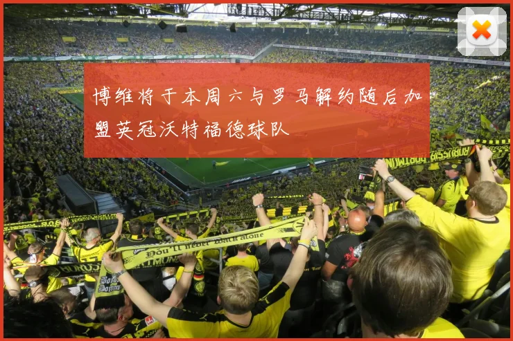 博维将于本周六与罗马解约随后加盟英冠沃特福德球队