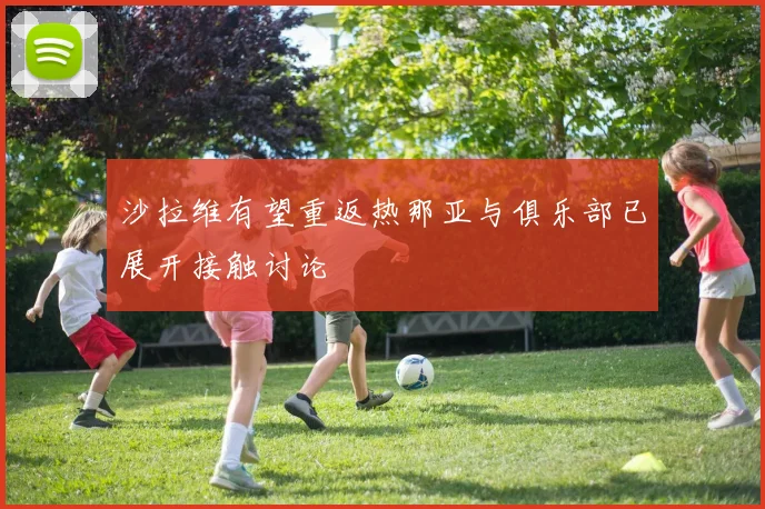 沙拉维有望重返热那亚与俱乐部已展开接触讨论